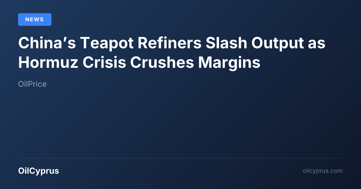 Teapot Refiners China’s Teapot Refiners Slash Output as Hormuz Crisis Crushes Margins ...