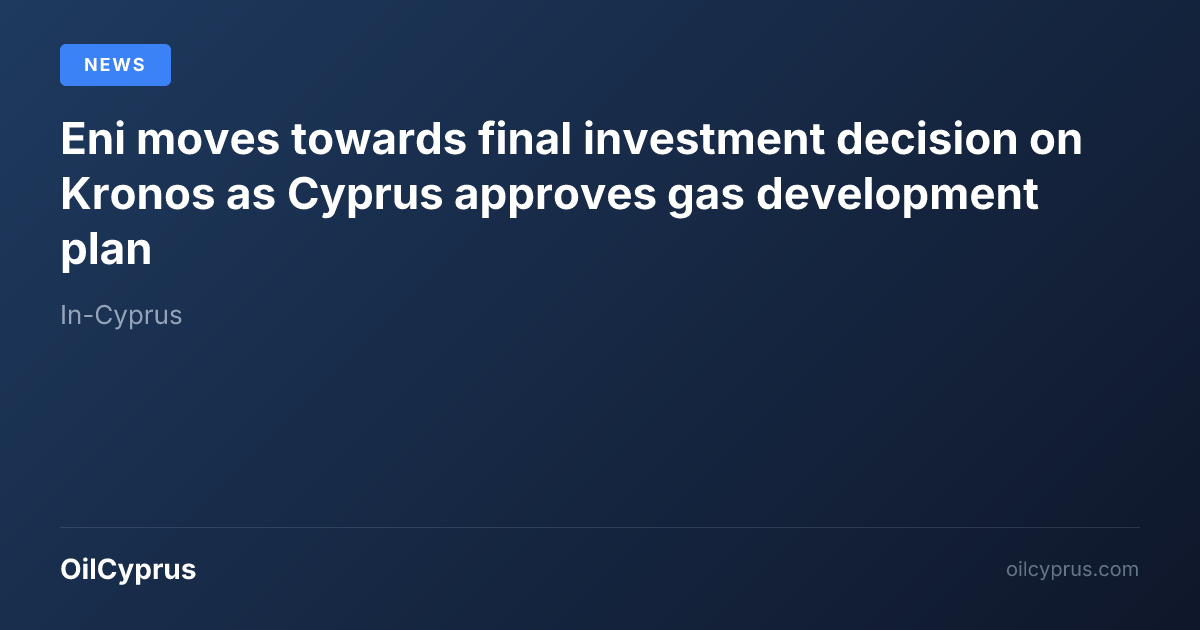 Eni moves towards final investment decision on Kronos as Cyprus ...