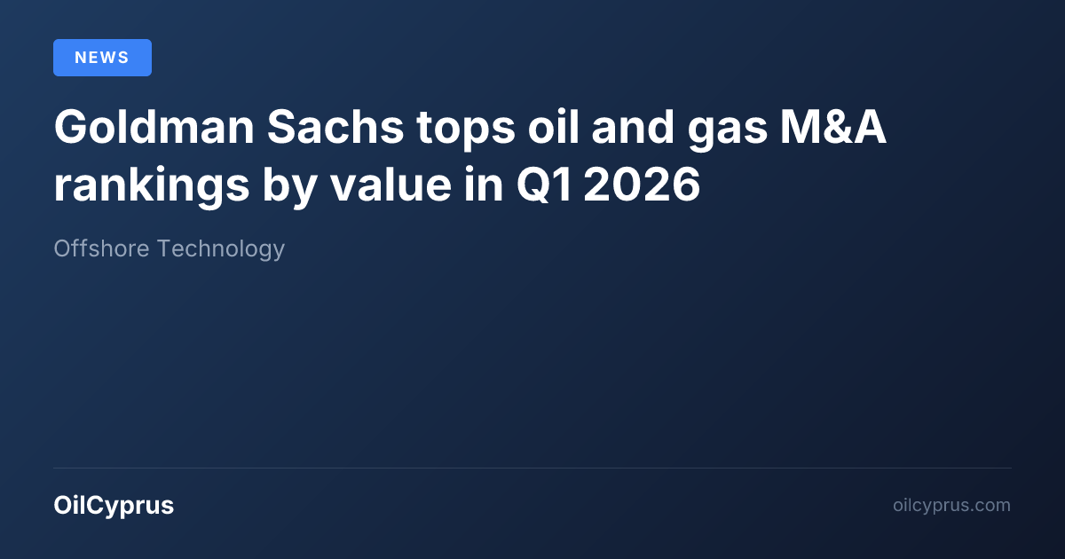 Goldman Sachs tops oil and gas M&A rankings by value in Q1 2026