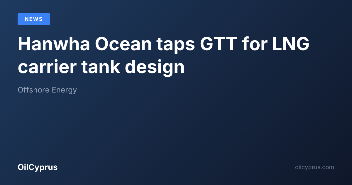 Hanwha Ocean taps GTT for LNG carrier tank design | OilCyprus