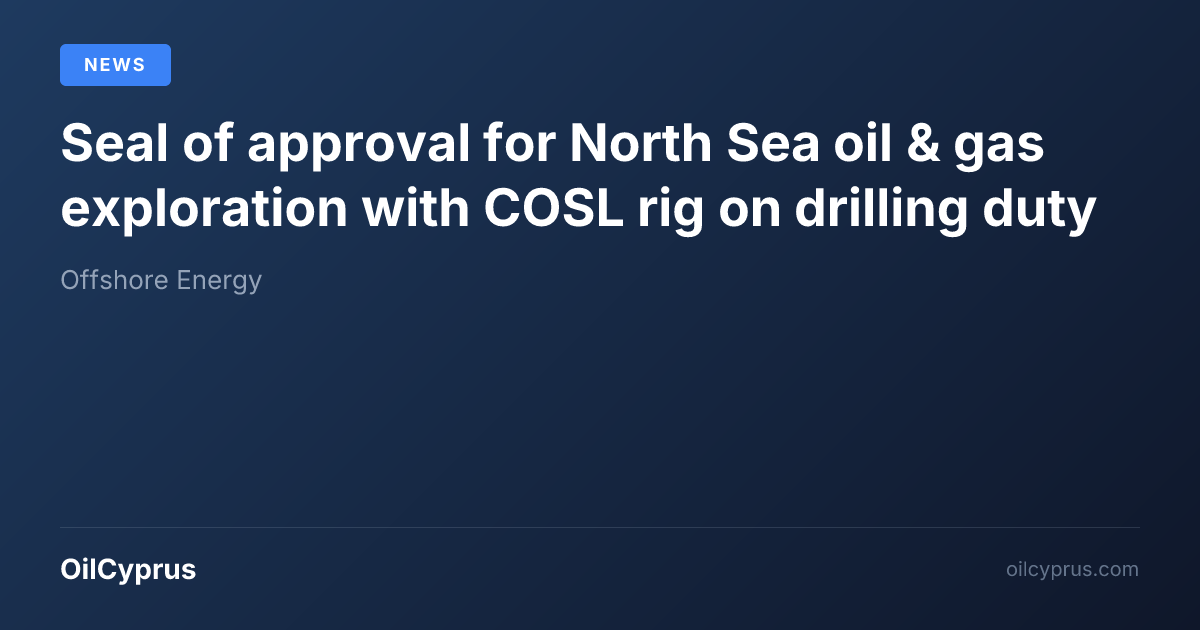 Seal of approval for North Sea oil & gas exploration with COSL rig on ...