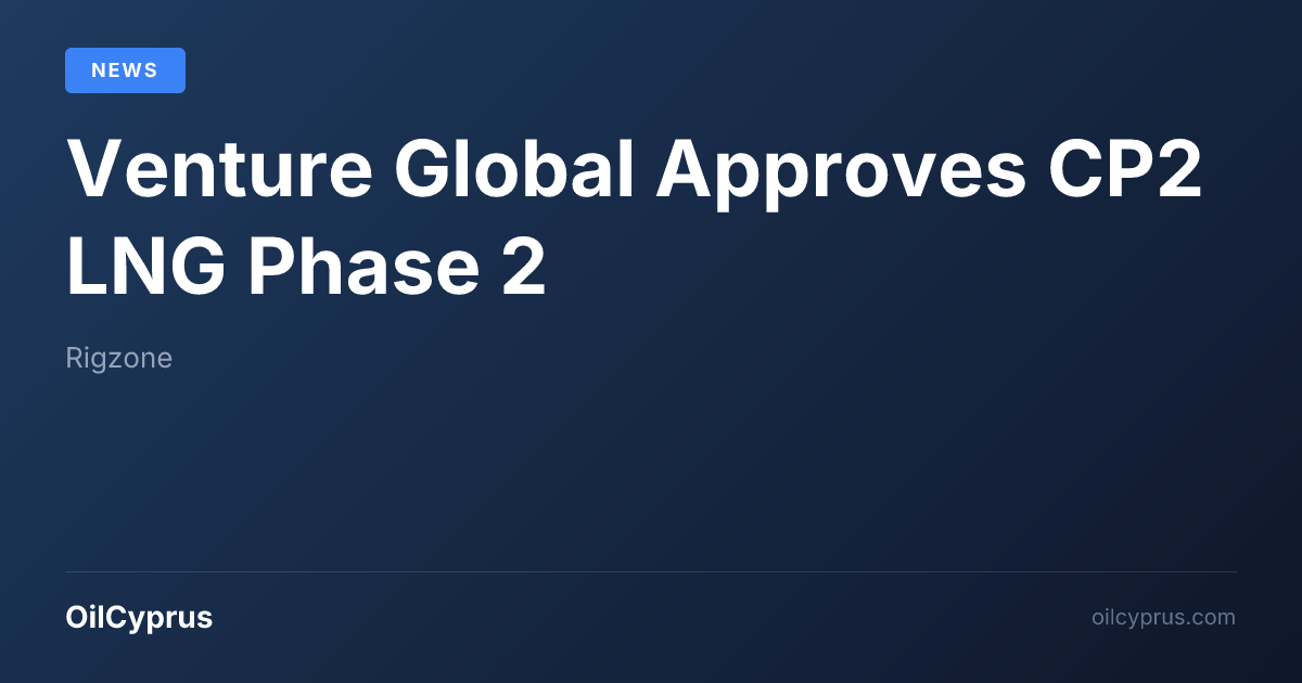 Venture Global Approves CP2 LNG Phase 2 | OilCyprus